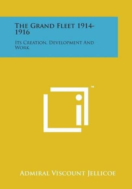 The Grand Fleet 1914-1916: Its Creation, Development and Work by Admiral Viscount Jellicoe 9781169977785