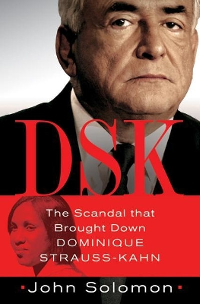 DSK: Anatomy of a Scandal by John Solomon 9781250012630