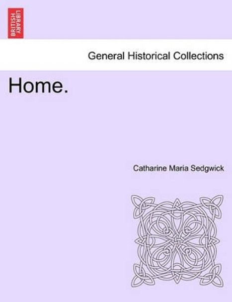 Home. by Catharine Maria Sedgwick 9781241595821