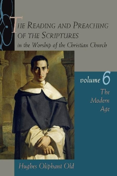 The Reading and Preaching of the Scriptures in the Worship of the Church: v. 6: Modern Age (1789-1989) by Hughes Oliphant Old 9780802831392