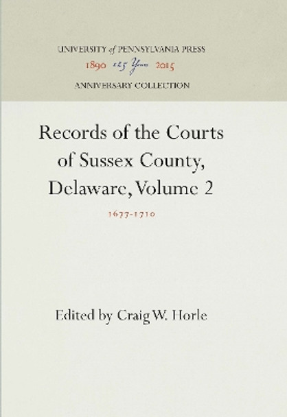 Records of the Courts of Sussex County, Delaware, Volume 2: 1677-1710 by Craig W. Horle 9780812231366