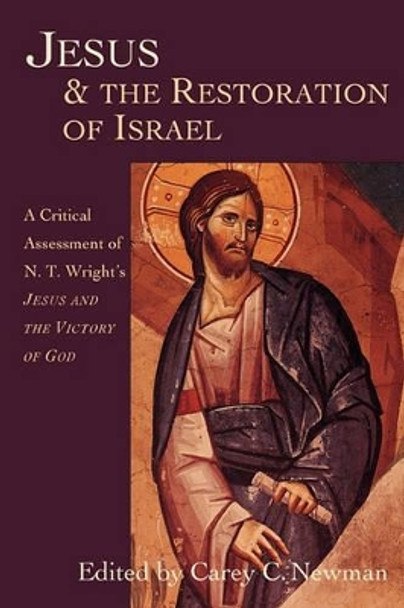 Jesus & the Restoration of Israel: A Critical Assessment of N.T. Wright's Jesus and the Victory of God by Carey C. Newman 9780830815876