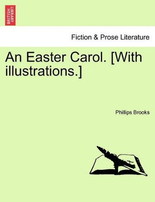 An Easter Carol. [with Illustrations.] by Phillips Brooks 9781241541651