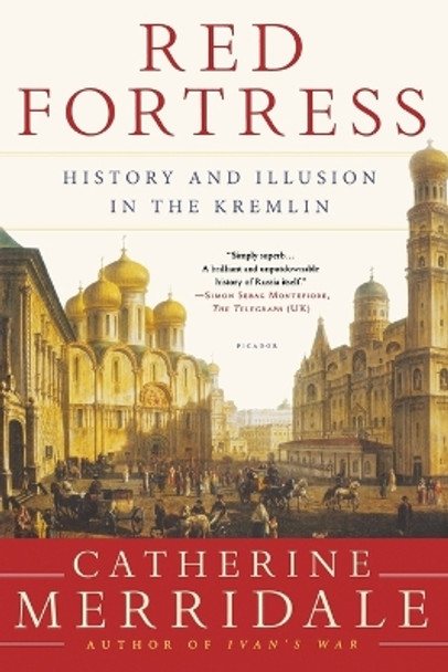 Red Fortress: History and Illusion in the Kremlin by Catherine Merridale 9781250056146