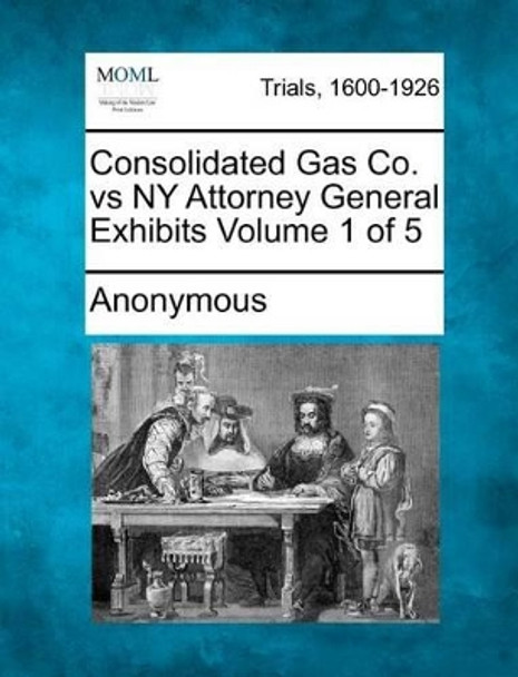 Consolidated Gas Co. Vs NY Attorney General Exhibits Volume 1 of 5 by Anonymous 9781275084124