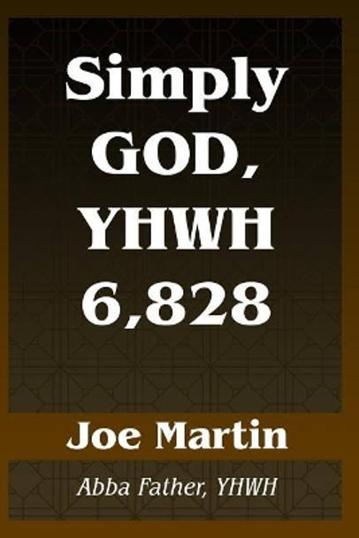 Simply God, YHWH 6,828: Abba Father, YHWH by Joe Martin 9781095573624