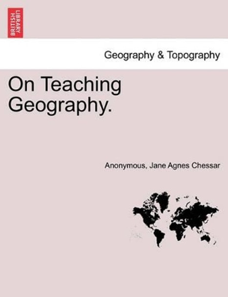 On Teaching Geography. by Anonymous 9781240921812