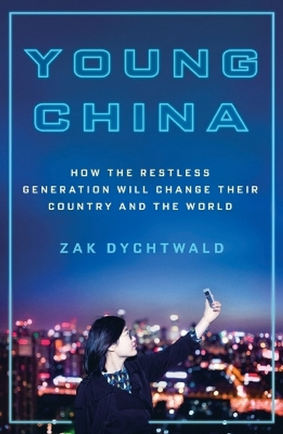 Young China: How the Restless Generation Will Change Their Country and the World by Zak Dychtwald 9781250324276