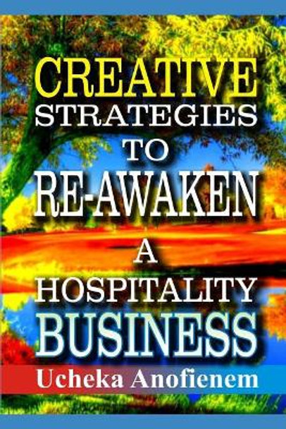 Creative Strategies to Re-Awaken A Hospitality Business by Ucheka Anofienem 9781096838876