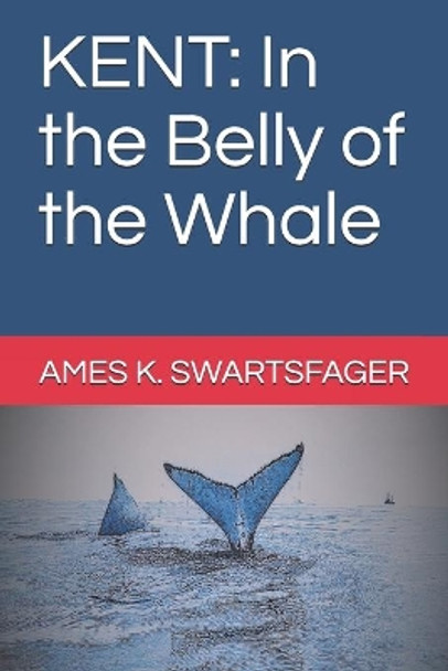 Kent: In the Belly of the Whale by Ames K Swartsfager 9781096854432