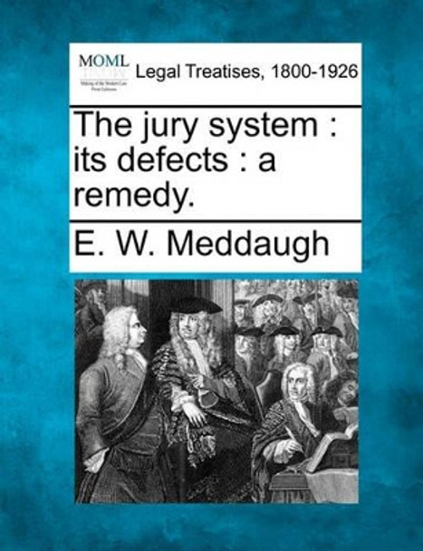 The Jury System: Its Defects: A Remedy. by E W Meddaugh 9781240155330