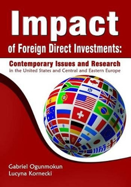 Impact of Foreign Direct Investments: Contemporary Issues and Research in the United States and Central and Eastern Europe by Gabriel Ogunmokun 9780994317803