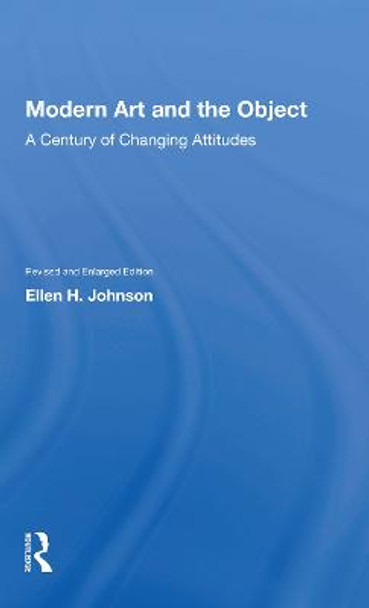 Modern Art And The Object: A Century Of Changing Attitudes, Revised And Enlarged Edition by Ellen H. Johnson