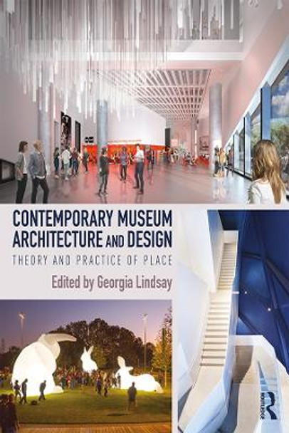 Contemporary Museum Architecture and Design: Theory and Practice of Place by Georgia Lindsay