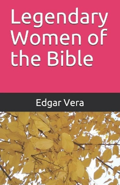 Legendary Women of the Bible by Edgar Vera 9781099380044