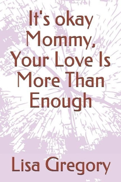 It's okay Mommy, Your Love Is More Than Enough by Lisa Gregory 9781099381850