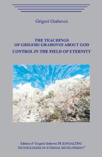 The Teaching of Grigori Grabovoi about God. Control in the field of eternity. by Grigori Grabovoi 9781099988905