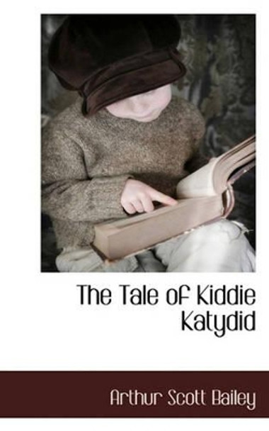 The Tale of Kiddie Katydid by Arthur Scott Bailey 9781117705798