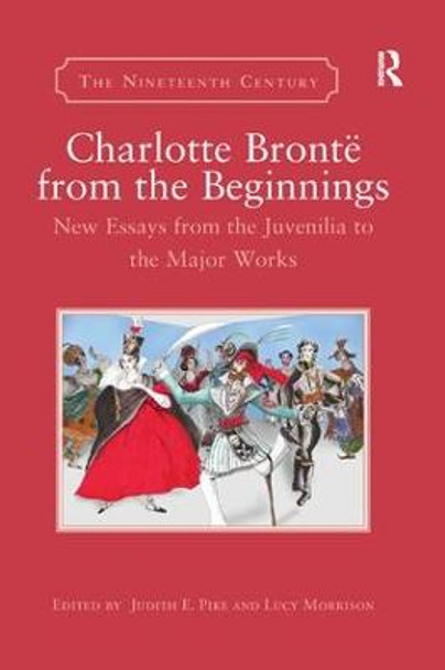 Charlotte Bronte from the Beginnings: New Essays from the Juvenilia to the Major Works by Judith E. Pike