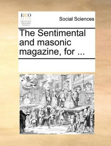 The Sentimental and Masonic Magazine, for ... by Multiple Contributors 9781170936467