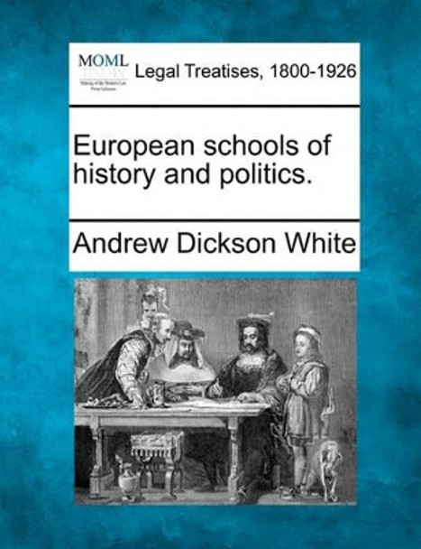 European Schools of History and Politics. by Andrew Dickson White 9781240002382