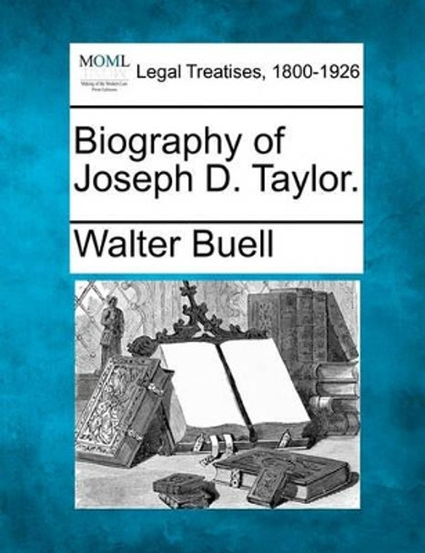 Biography of Joseph D. Taylor. by Walter Buell 9781240008957