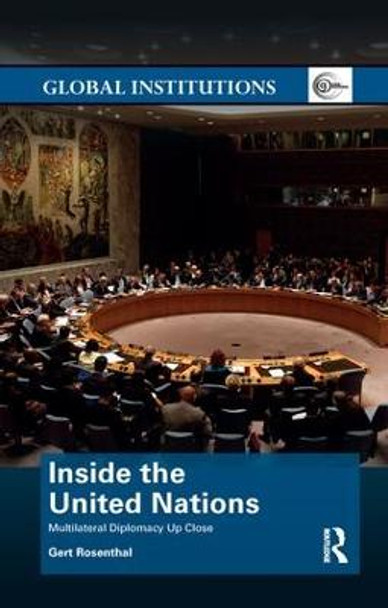 Inside the United Nations: Multilateral Diplomacy Up Close by Gert Rosenthal