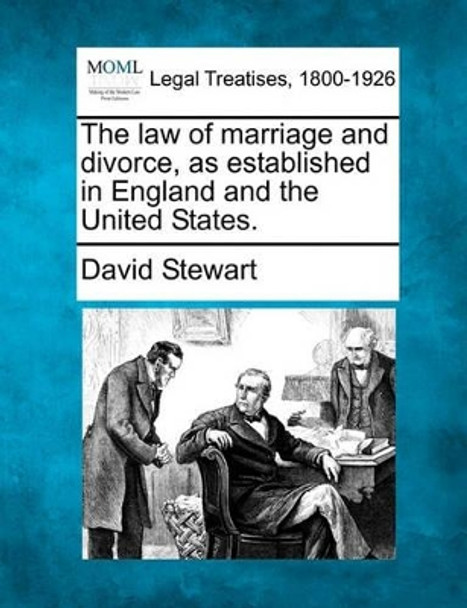 The Law of Marriage and Divorce, as Established in England and the United States. by David Stewart 9781240013500