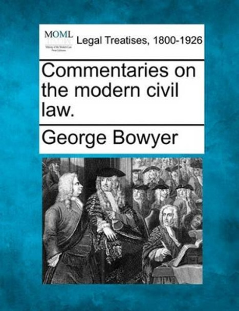 Commentaries on the Modern Civil Law. by George Bowyer 9781240014767