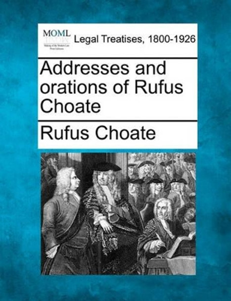 Addresses and Orations of Rufus Choate by Rufus Choate 9781240001309