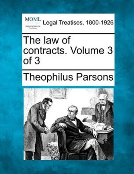 The Law of Contracts. Volume 3 of 3 by Theophilus Parsons 9781240020553