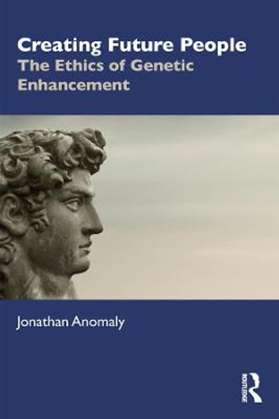 Creating Future People: The Ethics of Genetic Enhancement by Jonathan Anomaly