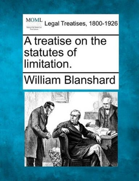 A Treatise on the Statutes of Limitation. by William Blanshard 9781240023424