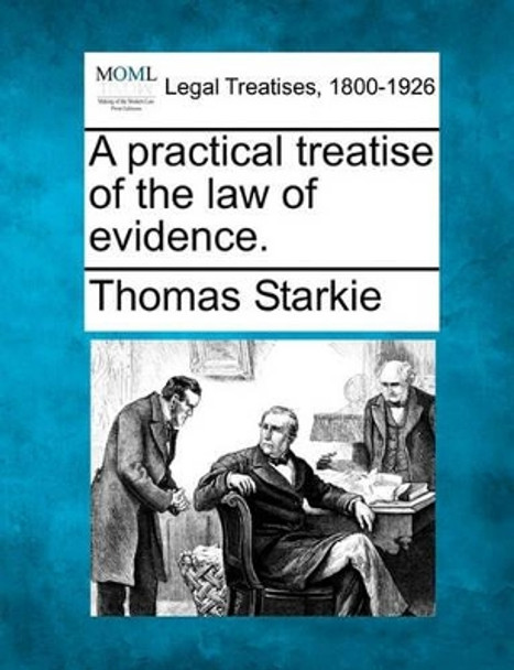 A Practical Treatise of the Law of Evidence. by Thomas Starkie 9781240049288