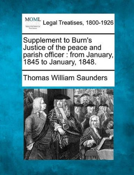 Supplement to Burn's Justice of the Peace and Parish Officer: From January, 1845 to January, 1848. by Thomas William Saunders 9781240054633