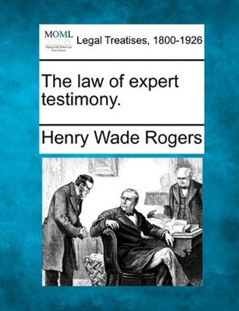 The Law of Expert Testimony. by Henry Wade Rogers 9781240066407