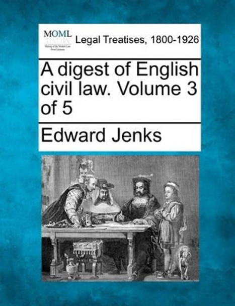 A Digest of English Civil Law. Volume 3 of 5 by Edward Jenks 9781240110247