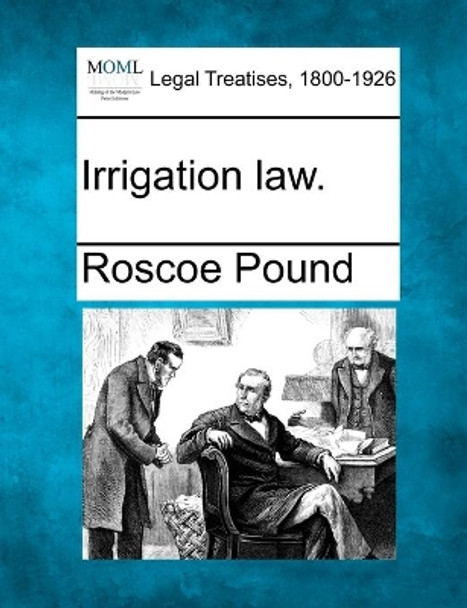 Irrigation Law. by Roscoe Pound 9781240117345