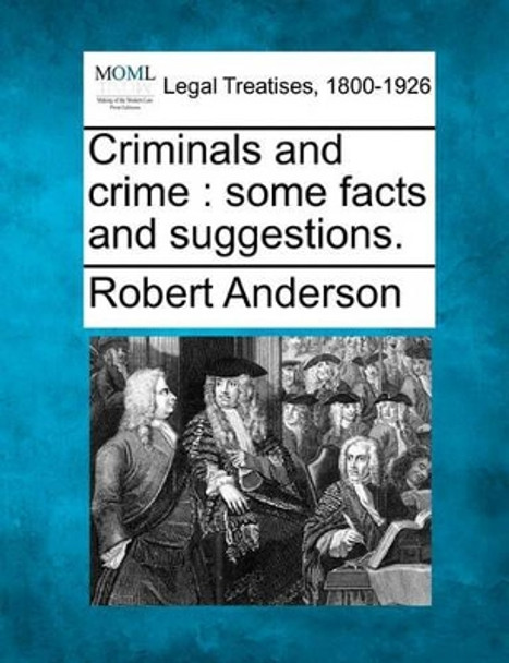 Criminals and Crime: Some Facts and Suggestions. by Robert Anderson 9781240125616