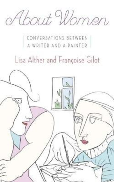 About Women: Conversations Between a Writer and a Painter by Lisa Alther