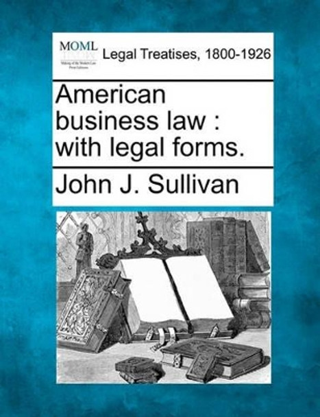 American Business Law: With Legal Forms. by John J Sullivan 9781240139651