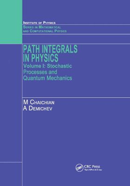 Path Integrals in Physics: Volume I Stochastic Processes and Quantum Mechanics by M Chaichian