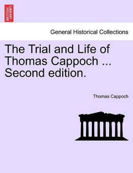 The Trial and Life of Thomas Cappoch ... Second Edition. by Thomas Cappoch 9781240912803