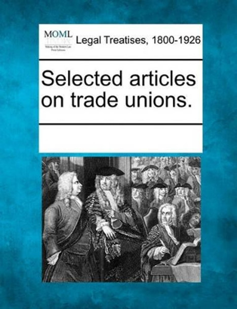 Selected Articles on Trade Unions. by Multiple Contributors 9781241007232