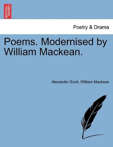 Poems. Modernised by William Mackean. by Alexander Scott 9781241029272