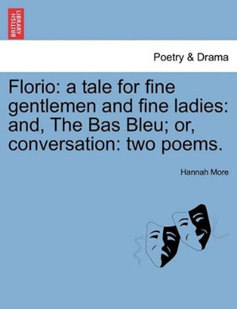 Florio: A Tale for Fine Gentlemen and Fine Ladies: And, the Bas Bleu; Or, Conversation: Two Poems. by Hannah More 9781241030438