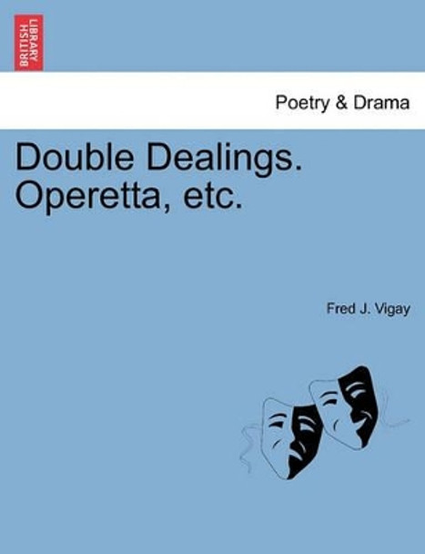 Double Dealings. Operetta, Etc. by Fred J Vigay 9781241073169