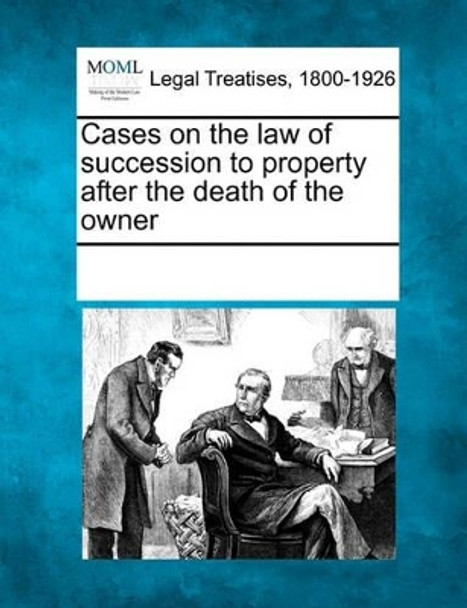 Cases on the Law of Succession to Property After the Death of the Owner by Multiple Contributors 9781241091002