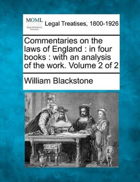 Commentaries on the Laws of England: In Four Books: With an Analysis of the Work. Volume 2 of 2 by Sir William Blackstone 9781241050023