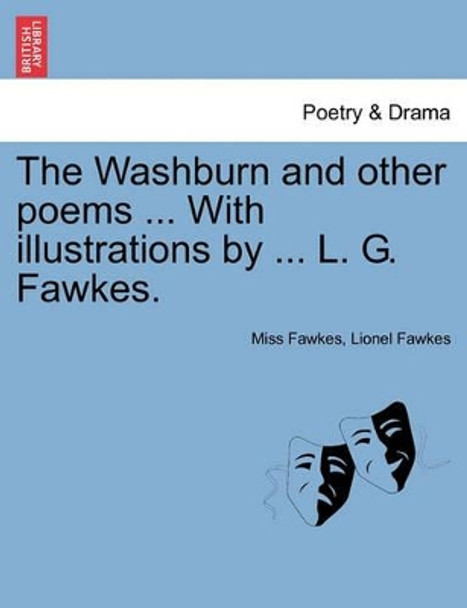 The Washburn and Other Poems ... with Illustrations by ... L. G. Fawkes. by Miss Fawkes 9781241053031